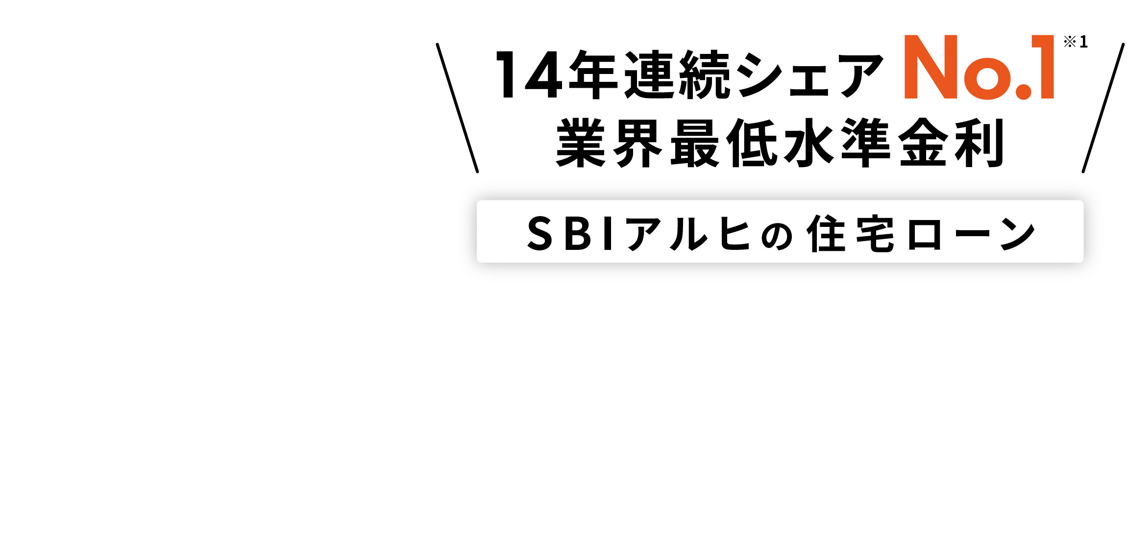 14年連続シェアNo.1 ※1 業界最低水準金利 ARUHIの住宅ローン