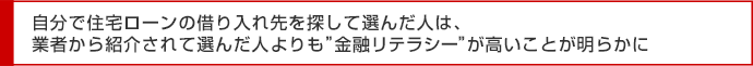 自分で住宅ローンの借り入れ先を探して選んだ人は、業者から紹介されて選んだ人よりも”金融リテラシー”が高いことが明らかに