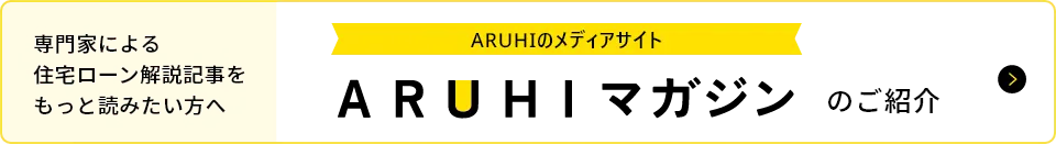 専門家による住宅ローン解説記事をもっと読みたい方へ ARUHIのメディアサイト ARUHIマガジンのご紹介