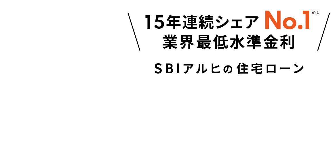 15年連続シェアNo.1 ※1 業界最低水準金利 SBIアルヒの住宅ローン