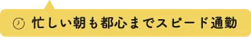 忙しい朝も都心までスピード通勤